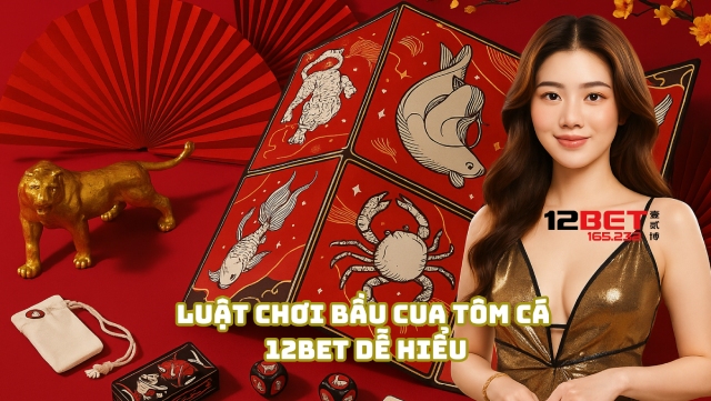 Luật chơi Bầu Cua Tôm Cá 12Bet dễ hiểu